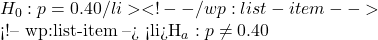 &H_0: p = 0.40\</li> <!-- /wp:list-item -->  <!-- wp:list-item --> <li>&H_a: p \neq 0.40