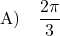 \[ \text{A)} \quad \frac{2\pi}{3} \]