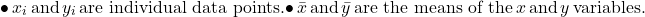 \[\bullet \, x_i \, \text{and} \, y_i \, \text{are individual data points.} \\\bullet \, \bar{x} \, \text{and} \, \bar{y} \, \text{are the means of the} \, x \, \text{and} \, y \, \text{variables.}\]