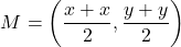 \[ M = \left(\frac{x₁+x₂}{2}, \frac{y₁+y₂}{2}\right) \]