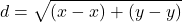 \[ d = \sqrt{(x₂-x₁)²+(y₂-y₁)²} \]