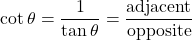 \[ \cot\theta = \frac{1}{\tan\theta} = \frac{\text{adjacent}}{\text{opposite}}\]