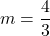 \[ m= \frac{4}{3}\]