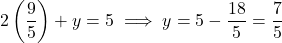 \[2 \left( \frac{9}{5} \right) + y = 5 \implies y = 5 - \frac{18}{5} = \frac{7}{5}\]
