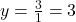 y = \frac{3}{1} = 3