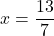 \[ x = \frac{13}{7} \]