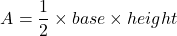 \[ A=\frac{1}{2} \times base \times height \]