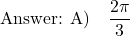 \[ \text{Answer: A)} \quad \frac{2\pi}{3} \]