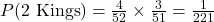 P(\text{2 Kings}) = \frac{4}{52} \times \frac{3}{51} = \frac{1}{221}