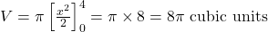 V = \pi \left[ \frac{x^2}{2} \right]_{0}^{4} = \pi \times 8 = 8\pi \text{ cubic units}