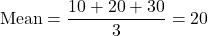 \[\text{Mean} = \frac{10 + 20 + 30}{3} = 20\]