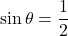 \[ \sin \theta = \frac{1}{2} \]
